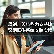 原创：英特鼎力支持热泵两联供系统安装实操大赛浙江大区决赛（图1）