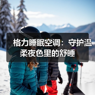 格力睡眠空调：守护温柔夜色里的舒睡（图1）