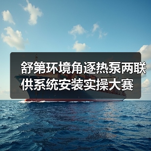 舒第环境角逐热泵两联供系统安装实操大赛(图1) 舒第环境角逐热泵两联供系统安装实操大赛(图1)