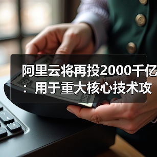 阿里云将再投2000千亿：用于重大核心技术攻坚、建数据中心（图1）