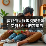 智能锁人脸识别安全吗？实测5大主流方案后，我发现了惊人真相（图2）