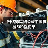 格瑞德集团荣登中国机械500强榜单(图1) 格瑞德集团荣登中国机械500强榜单(图1)