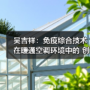 吴吉祥:免疫综合技术在暖通空调环境中的 创新与应用(图1) 吴吉祥:免疫综合技术在暖通空调环境中的 创新与应用(图1)