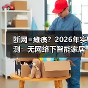 断网=瘫痪?2026年实测:无网络下智能家居能否使用的真相(图3) 断网=瘫痪?2026年实测:无网络下智能家居能否使用的真相(图3)
