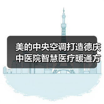 美的中央空调打造德庆中医院智慧医疗暖通方案(图1) 美的中央空调打造德庆中医院智慧医疗暖通方案(图1)