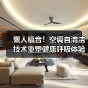 懒人福音!空调自清洁技术重塑健康呼吸体验(图4) 懒人福音!空调自清洁技术重塑健康呼吸体验(图4)