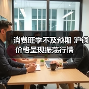 消费旺季不及预期 沪铜价格呈现振荡行情(图2) 消费旺季不及预期 沪铜价格呈现振荡行情(图2)