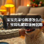 宝宝洗澡怕着凉怎么办?宝妈私藏取暖神器曝光!(图1) 宝宝洗澡怕着凉怎么办?宝妈私藏取暖神器曝光!(图1)
