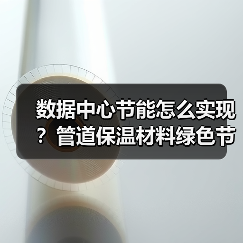 数据中心节能怎么实现？管道保温材料绿色节能关键作用解析（图3）