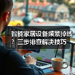 智能家居设备频繁掉线?三步排查解决技巧(图1) 智能家居设备频繁掉线?三步排查解决技巧(图1)