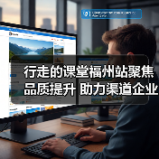 行走的课堂福州站聚焦品质提升 助力渠道企业成长(图2) 行走的课堂福州站聚焦品质提升 助力渠道企业成长(图2)