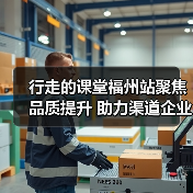 行走的课堂福州站聚焦品质提升 助力渠道企业成长(图4) 行走的课堂福州站聚焦品质提升 助力渠道企业成长(图4)