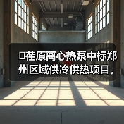 �荏原离心热泵中标郑州区域供冷供热项目,节能新标杆?(图4) �荏原离心热泵中标郑州区域供冷供热项目,节能新标杆?(图4)