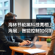 海林节能黑科技亮相上海展,智能控制如何颠覆行业?(图2) 海林节能黑科技亮相上海展,智能控制如何颠覆行业?(图2)