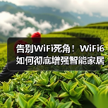 告别WiFi死角!WiFi6如何彻底增强智能家居信号(图2) 告别WiFi死角!WiFi6如何彻底增强智能家居信号(图2)
