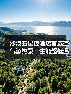 沙漠五星级酒店首选空气源热泵!生能超低温机组挑战极限(图4) 沙漠五星级酒店首选空气源热泵!生能超低温机组挑战极限(图4)