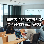 国产芯片如何突破?美仁半导体以高品质技术引领家电创新(图4) 国产芯片如何突破?美仁半导体以高品质技术引领家电创新(图4)