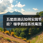 五星级酒店如何实现节能?楼宇自控系统高效控温揭秘(图1) 五星级酒店如何实现节能?楼宇自控系统高效控温揭秘(图1)