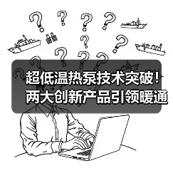 超低温热泵技术突破!两大创新产品引领暖通节能新方向(图4) 超低温热泵技术突破!两大创新产品引领暖通节能新方向(图4)