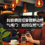 智能烟雾报警器联动燃气阀门:如何在燃气泄漏时成为你的守护者?(图1) 智能烟雾报警器联动燃气阀门:如何在燃气泄漏时成为你的守护者?(图1)