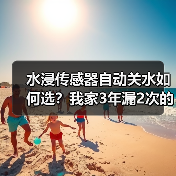 水浸传感器自动关水如何选?我家3年漏2次的避坑指南(图4) 水浸传感器自动关水如何选?我家3年漏2次的避坑指南(图4)