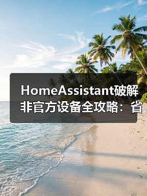HomeAssistant破解非官方设备全攻略:省3000元不换新(图1) HomeAssistant破解非官方设备全攻略:省3000元不换新(图1)