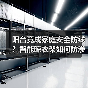 阳台竟成家庭安全防线?智能晾衣架如何防渗水防入侵(图1) 阳台竟成家庭安全防线?智能晾衣架如何防渗水防入侵(图1)