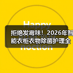 拒绝发霉味!2026年智能衣柜衣物除菌护理全攻略(图3) 拒绝发霉味!2026年智能衣柜衣物除菌护理全攻略(图3)